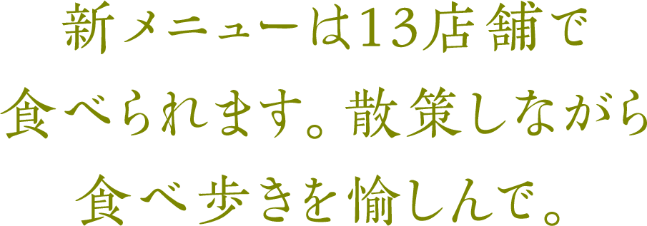 新メニューは13店舗で食べられます。散策しながら食べ歩きを愉しんで。